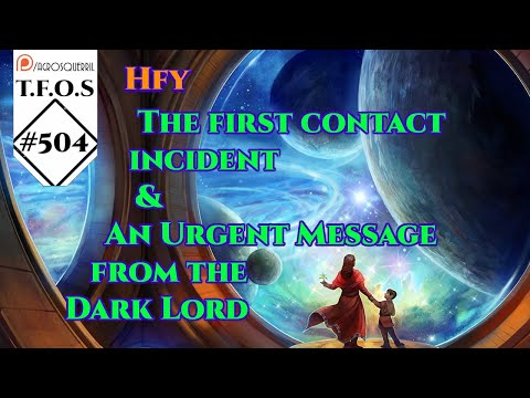HFY TFOS# 504 -  The first contact incident (Sci-fi) &An Urgent Message from the Dark Lord(Fantasy)