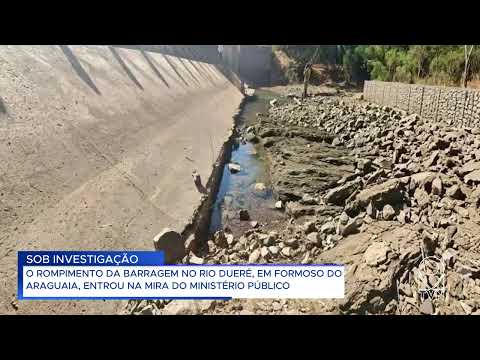 O ROMPIMENTO DA BARRAGEM NO RIO DUERÉ, EM FORMOSO DO ARAGUAIA, ENTROU NA MIRA DO MINISTÉRIO PÚBLICO