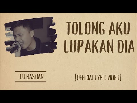 UJ Bastian - Tolong Aku Lupakan Dia (Official Lyric Video)