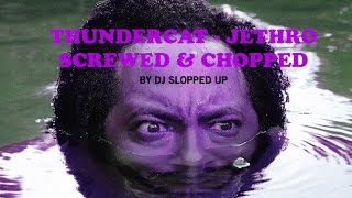 Thundercat - Jethro (Screwed &amp; Chopped by DJ Slopped Up)
