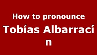 How to pronounce Tobías Albarracín