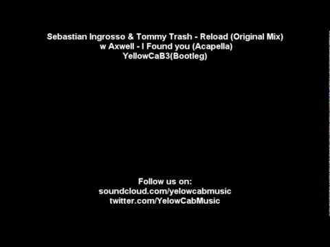 Sebastian Ingrosso & Tommy Trash   Reload (Original Mix) w Axwell   I Found you (Acapella)