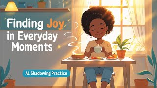 Finding Joy in Everyday Moments | A1 Shadowing Practice