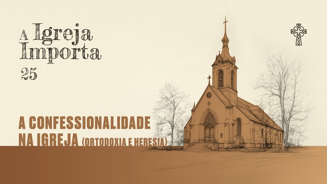 25- A Igreja importa - A Confessionalidade na Igreja (Ortodoxia e Heresia) - Pr. Igor Miguel - 16/02