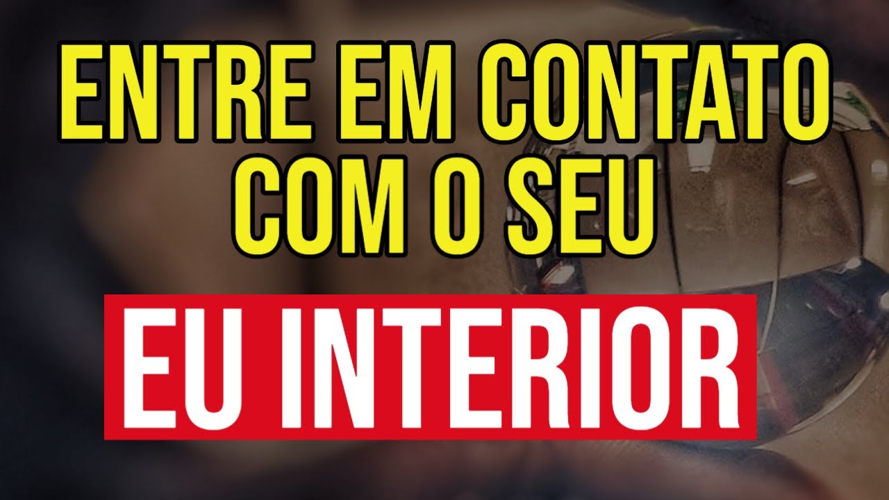 ENTRE EM CONTATO COM O SEU EU INTERIOR