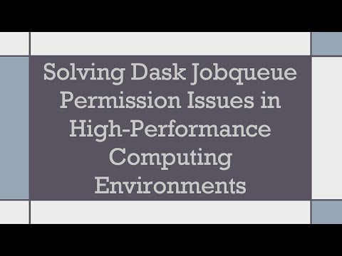 Solving Dask Jobqueue Permission Issues in High-Performance Computing Environments
