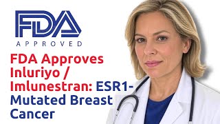 FDA Approves Inluriyo (Imlunestrant) for ESR1-Mutated Breast Cancer - EMBER-3 Insights