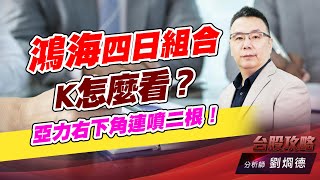 鴻海四日組合K怎麼看？亞力右下角連噴二根！｜台股攻略｜劉烱德 (圖)
