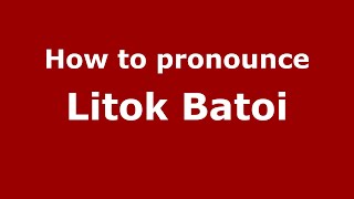 How to pronounce Litok Batoi