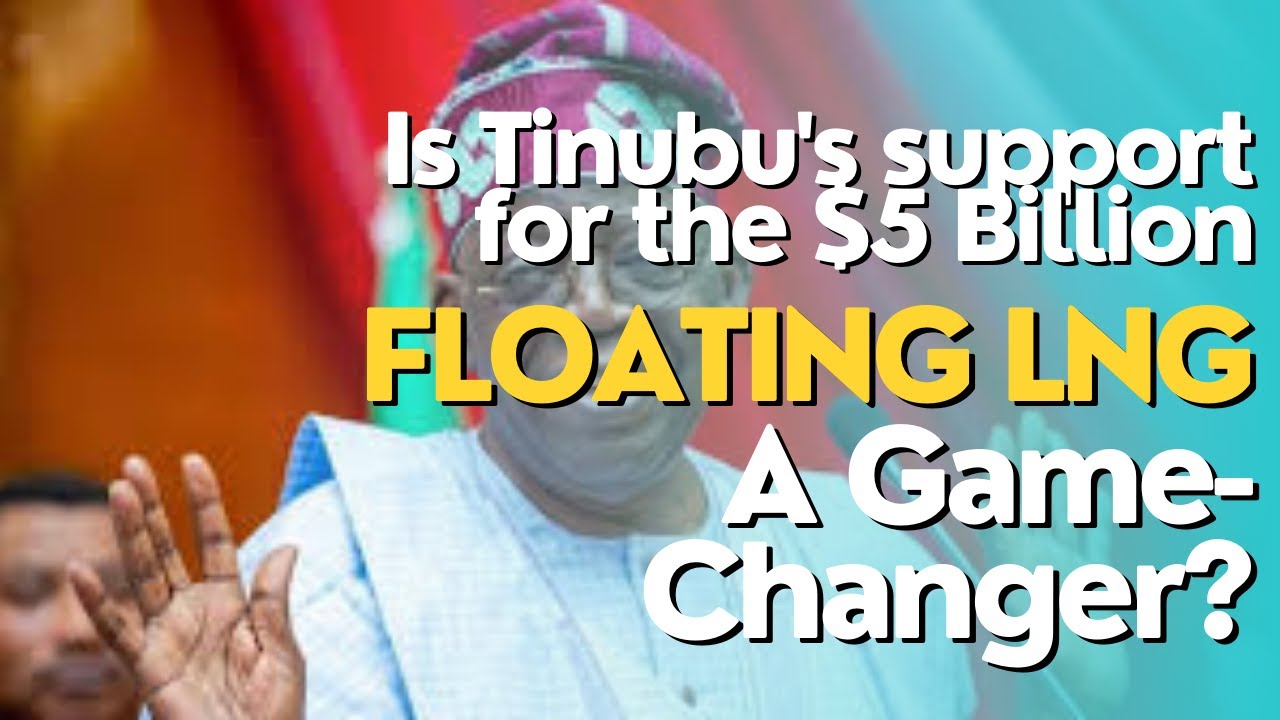 Tinubu's support for the $5 Billion Floating LNG