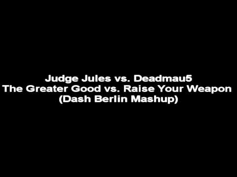 Judge Jules vs  Deadmau5   The Greater Good vs  Raise Your Weapon Dash Berlin Mashup