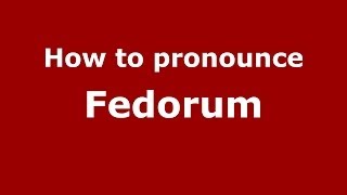 How to pronounce Fedorum