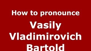 How to pronounce Vasily Vladimirovich Bartold