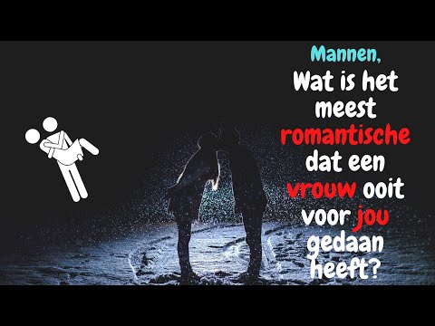 Mannen, wat is het meest romantische dat een vrouw ooit voor jou gedaan heeft?