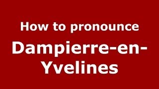 How to pronounce Dampierre-En-Yvelines