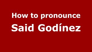 How to pronounce Said Godínez