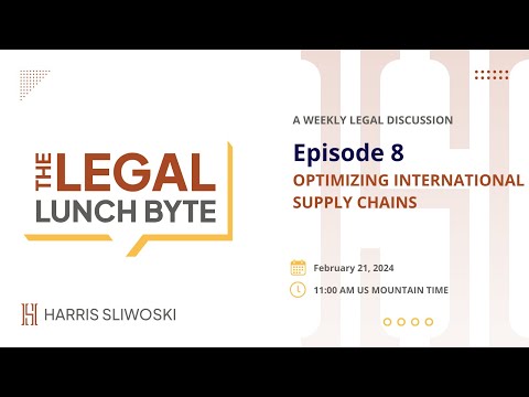 Optimizing International Supply Chains | Legal Lunch Byte | Episode 8 - Harris Sliwoski LLP