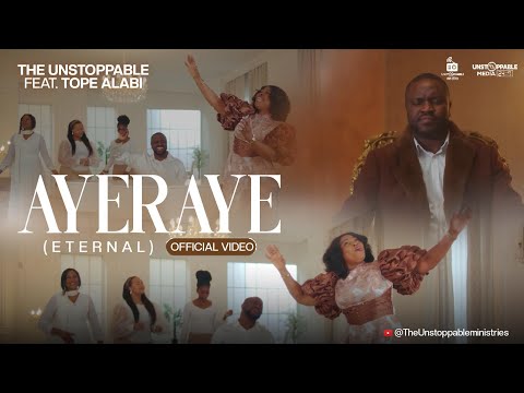 The Unstoppable – Ayeraye (Eternal) ft. Tope Alabi - Official Video