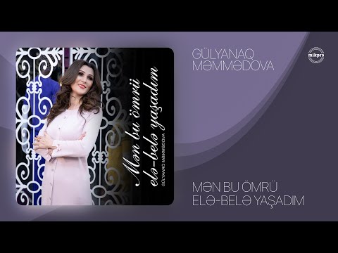 Gülyanaq Məmmədova — Mən Bu Ömrü Elə-Belə Yaşadım