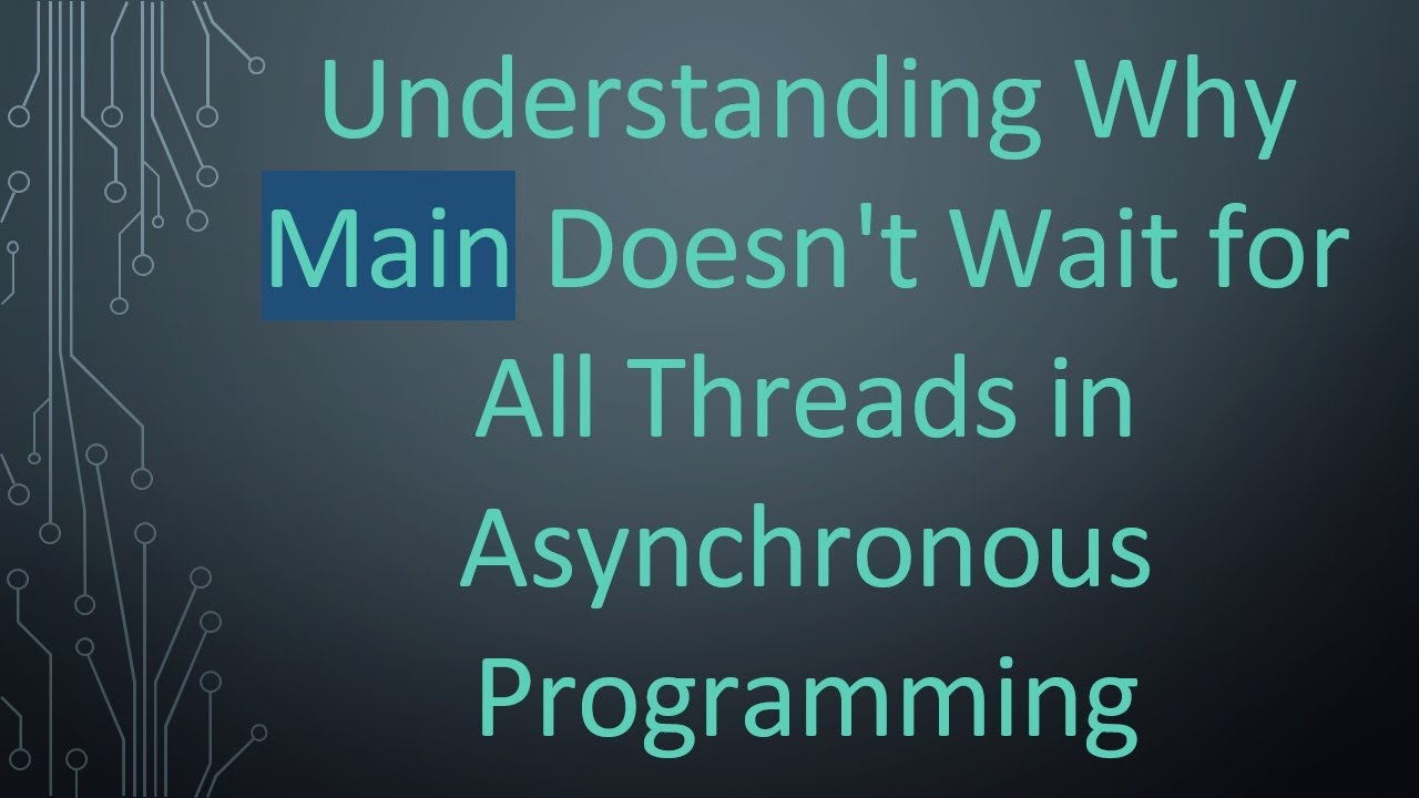 Understanding Why Main Doesn't Wait for All Threads in Asynchronous Programming