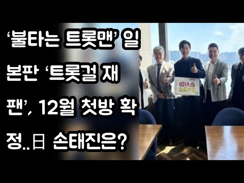 ‘불타는 트롯맨’ 일본판 ‘트롯걸 재팬’, 12월 첫방 확정..日 #손태진 은?