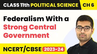 Federalism With a Strong Central Government - Federalism | Class 11 Political Science Ch 6 | NCERT