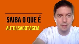 Saiba O Que É Autossabotagem…