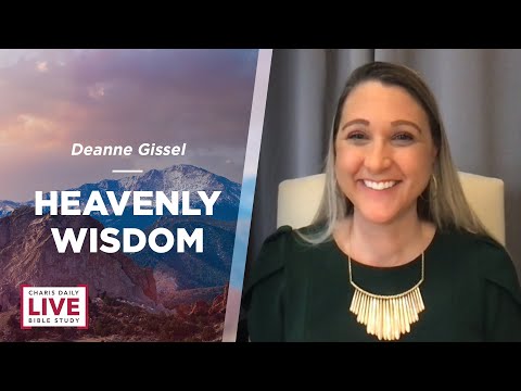 Charis Daily Live Bible Study: Heavenly Wisdom - Deanne Gissel - December 13, 2021