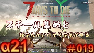7 Days to Die 【 PC 版 α21 】#019  教えてもらった スチール集め と、後なんかいけそうな気がする