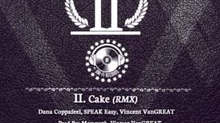 II - Cake (RMX) by Dana Coppafeel, SPEAK Easy, Vincent VanGREAT