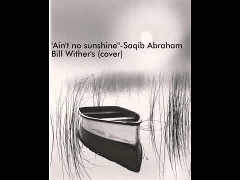 Ain't no Sunshine-Saqib Abraham(Bill Wither's cover)