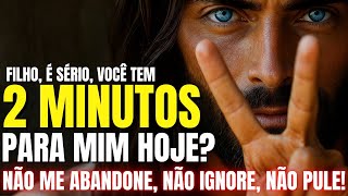 DEUS DIZ: FILHO, É SÉRIO, VOCÊ TEM 2 MINUTOS PARA MIM HOJE?