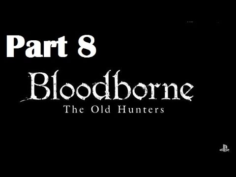Let's Play Bloodborne The Old Hunters DLC Blind Episode 8!