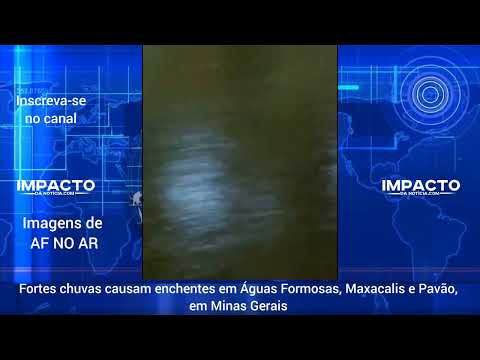 Fortes chuvas causam enchentes em Águas Formosas, Maxacalis e Pavão, em Minas Gerais.