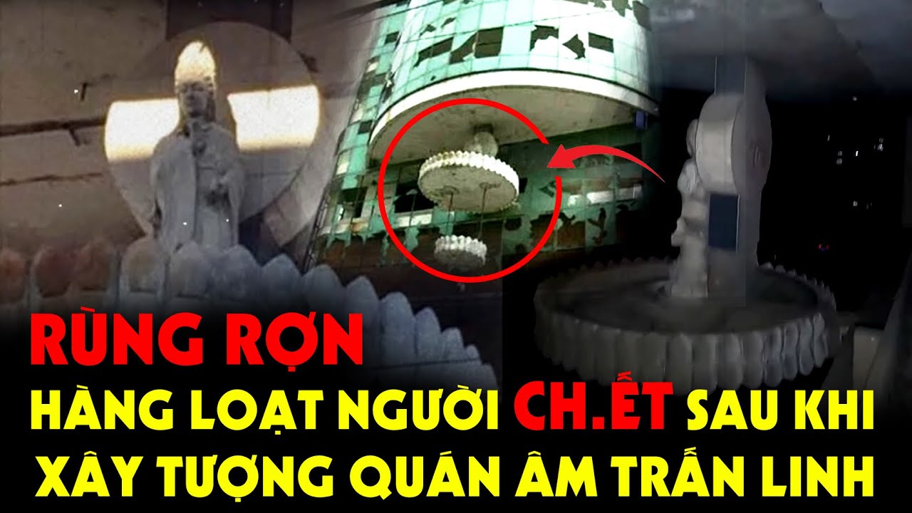 Hàng Loạt Người C.hết sau khi xây tượng Quán Âm Trấn Linh