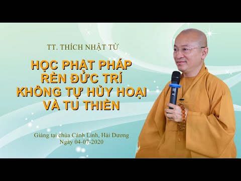 HỌC PHẬT PHÁP, RÈN ĐỨC TRÍ, KHÔNG TỰ HỦY HOẠI VÀ TU THIỀN - TT. THÍCH NHẬT TỪ