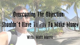 Overcoming The Objection: Shouldn't Have To Pay To Make Money