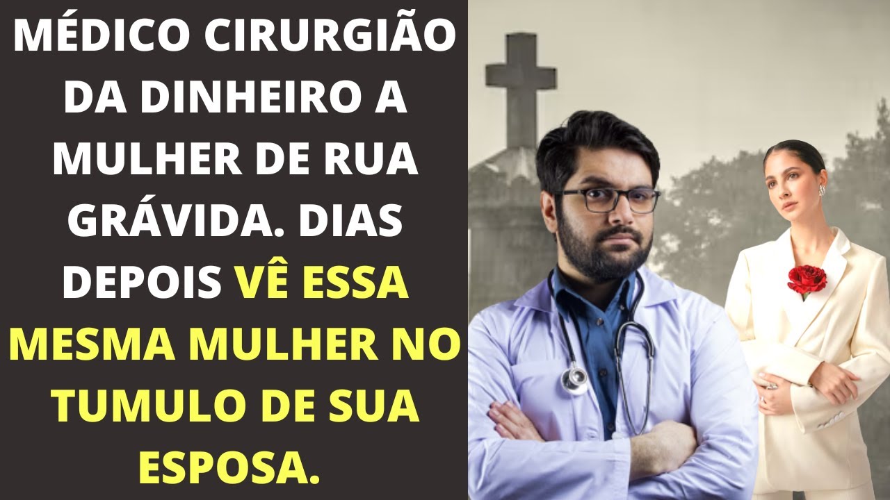 Cirurgião da dinheiro para mendiga grávida. Dias depois a encontra no túmulo de sua noiva...