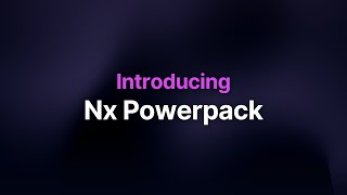 Introducing Nx Powerpack