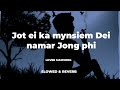 Jot Ei Ka Mynsiem Dei Naamar Jong Phi Lover Mawiong Singer Best Song Slowed Reverb