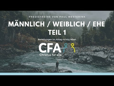 Predigt der CFA - Männlichkeit / Weiblichkeit / Ehe Teil1 - Paul Westerink 03.02.2019