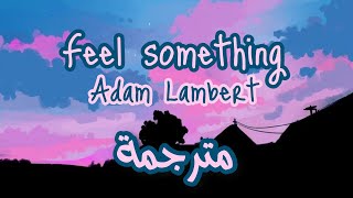 Adam Lambert - Feel Something مترجمة