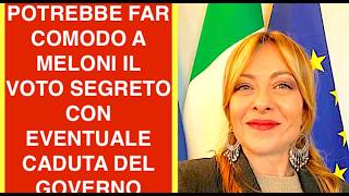 POTREBBE FAR COMODO A MELONI IL VOTO SEGRETO CON EVENTUALE CADUTA DEL GOVERNO. ECCO PERCHÉ