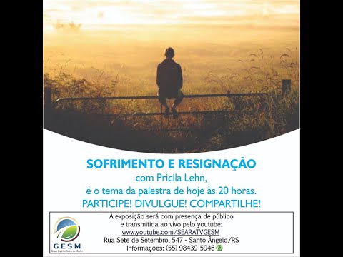 SOFRIMENTO E RESIGNAÇÃO - Pricila Lehn | Palestra Espírita