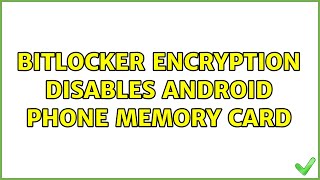 Bitlocker encryption disables Android phone memory card