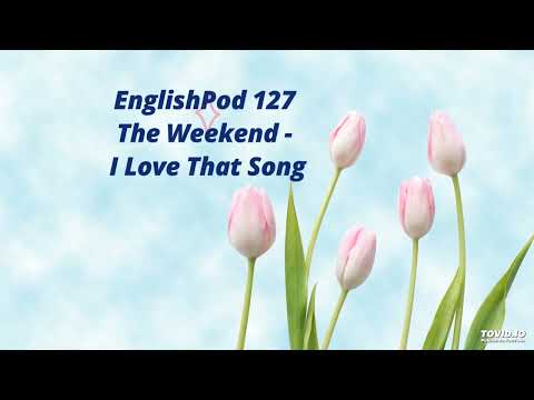 EnglishPod 127 The Weekend - I Love That Song
