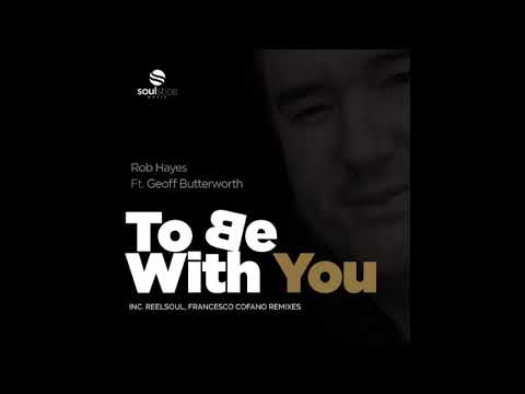 To Be With You ( Reelsoul Remix ) - Rob Hayes Ft.  Geoff Butterworth ( Soulstice Music )
