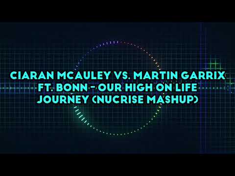 Ciaran McAuley vs. Martin Garrix ft Bonn - Our High On Life Journey (Nucrise Mashup)