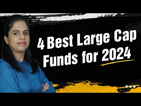 4 Best Large Cap Funds for 2024 - Top Performing Large Cap Mutual Funds in India