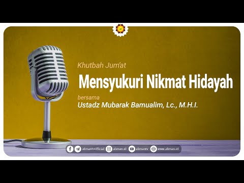 Khutbah Jumat : Mensyukuri Nikmat Hidayah - Ustadz Mubarak Bamualim, Lc., M.H.I.